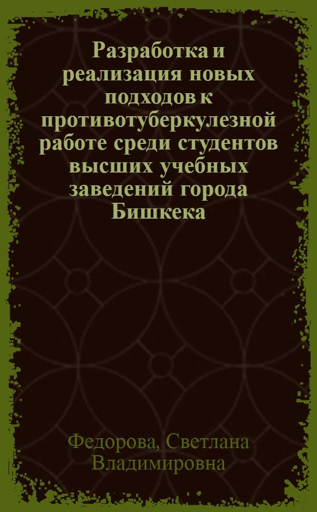 Разработка и реализация новых подходов к противотуберкулезной работе среди студентов высших учебных заведений города Бишкека : автореферат диссертации на соискание ученой степени к.м.н. : специальность 14.00.26