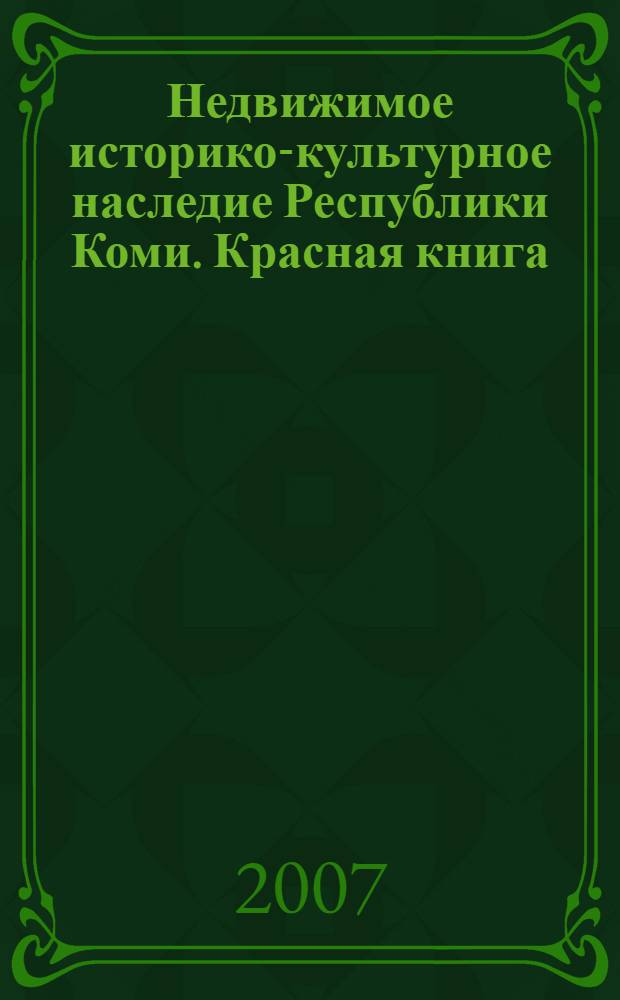 Недвижимое историко-культурное наследие Республики Коми. Красная книга : научно-популярное издание