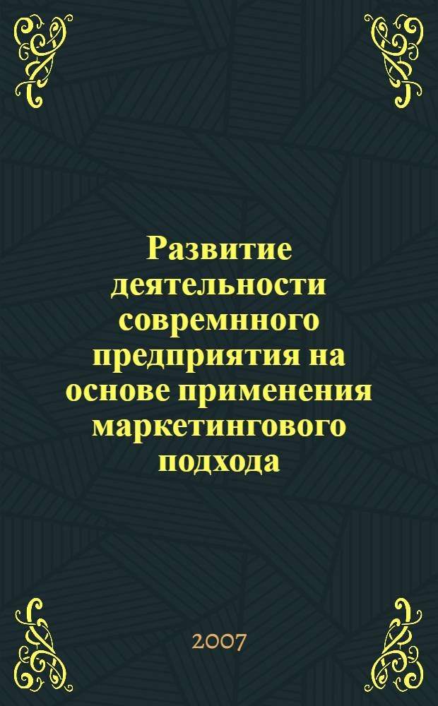 Развитие деятельности совремнного предприятия на основе применения маркетингового подхода : монография
