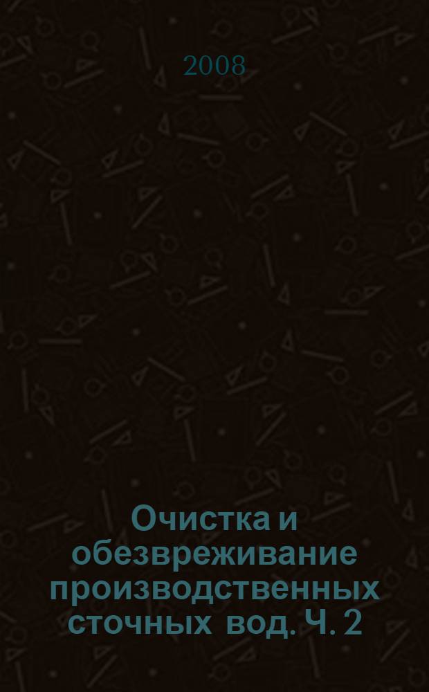 Очистка и обезвреживание производственных сточных вод. Ч. 2