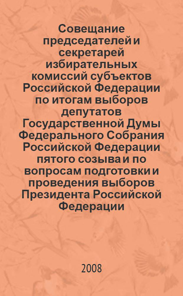 Совещание председателей и секретарей избирательных комиссий субъектов Российской Федерации по итогам выборов депутатов Государственной Думы Федерального Собрания Российской Федерации пятого созыва и по вопросам подготовки и проведения выборов Президента Российской Федерации, г. Москва, 20 декабря 2007 года