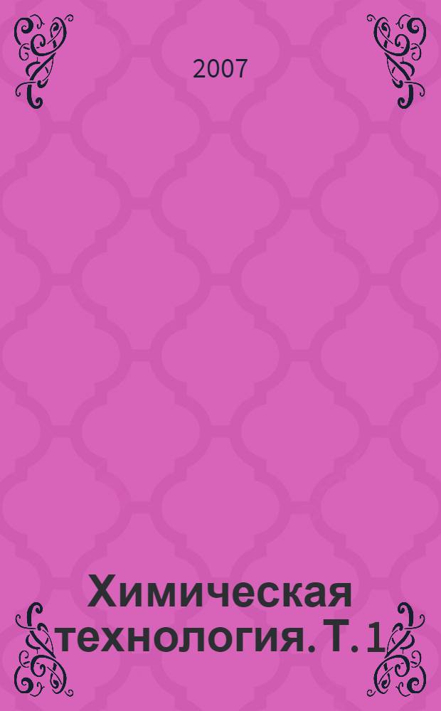 Химическая технология. Т. 1
