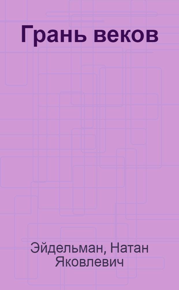 Грань веков; Секретная династия / Натан Эйдельман