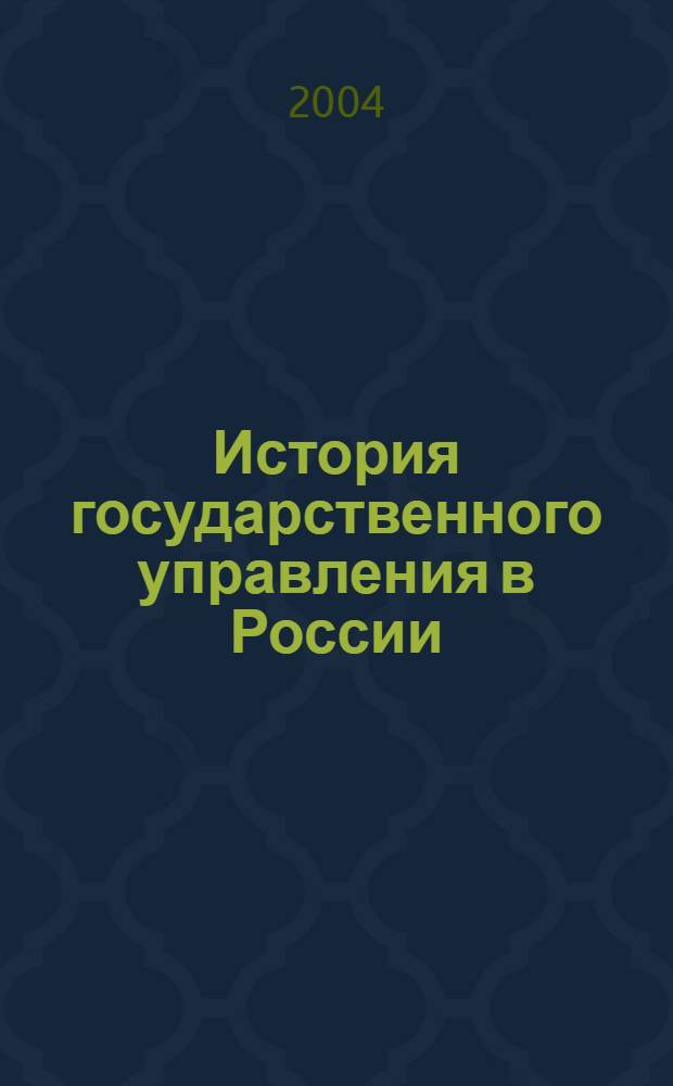 История государственного управления в России : учебно-методическое пособие для студентов высших и средних специальных учебных заведений