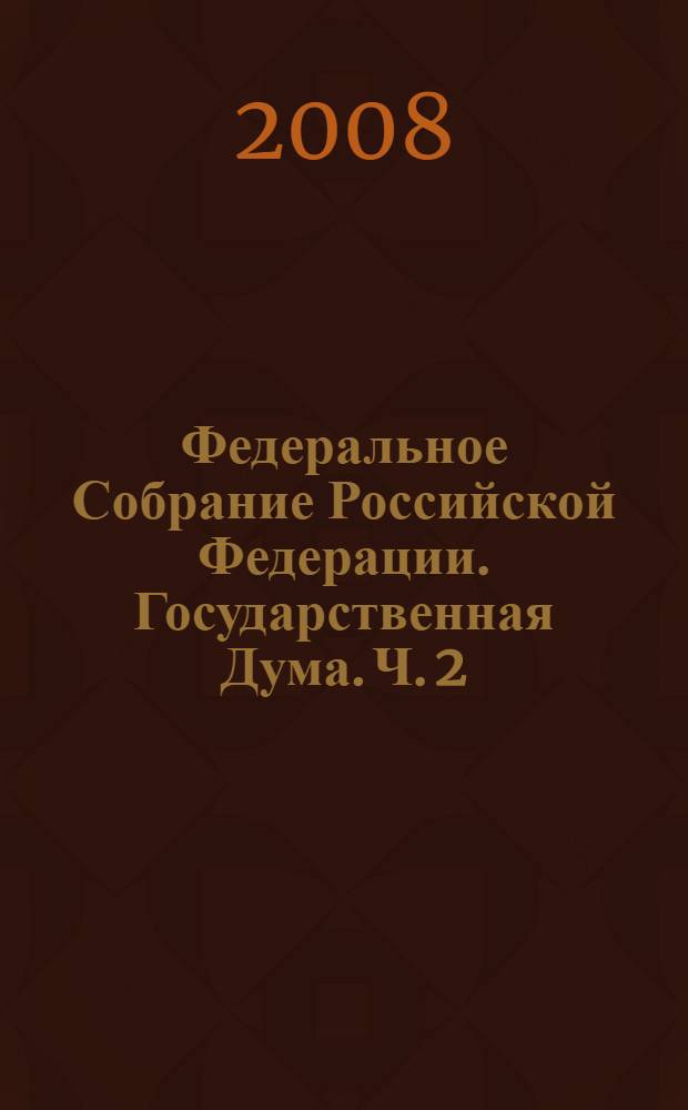 Федеральное Собрание Российской Федерации. Государственная Дума. Ч. 2