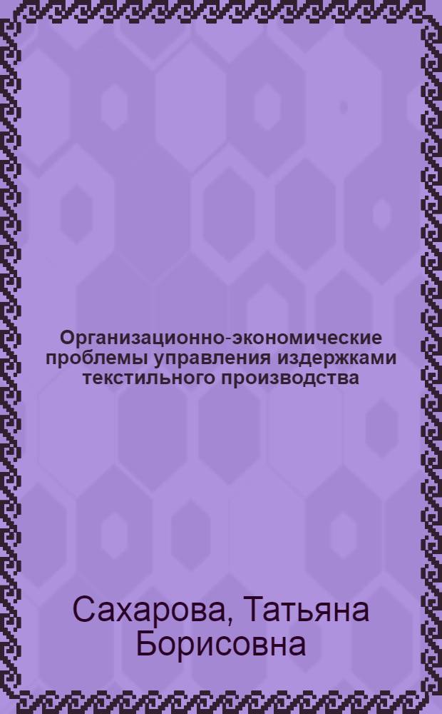 Организационно-экономические проблемы управления издержками текстильного производства : автореферат диссертации на соискание ученой степени к.т.н. : специальность 08.00.28