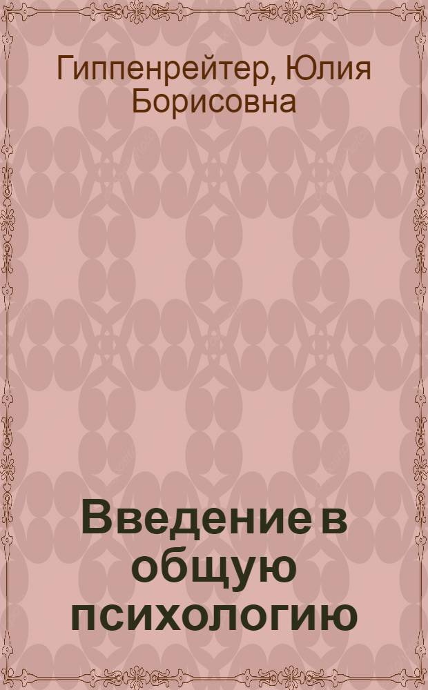 Введение в общую психологию : (курс лекций) : учебное пособие для студентов высших учебных заведений, обучающихся по специальности психология