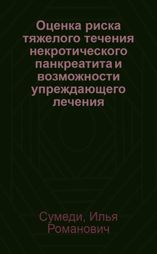Оценка риска тяжелого течения некротического панкреатита и возможности упреждающего лечения : автореферат диссертации на соискание ученой степени к.м.н. : специальность 14.00.27