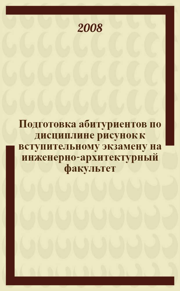 Подготовка абитуриентов по дисциплине рисунок к вступительному экзамену на инженерно-архитектурный факультет (по специальности 270114 "Планирование зданий") : учебное пособие
