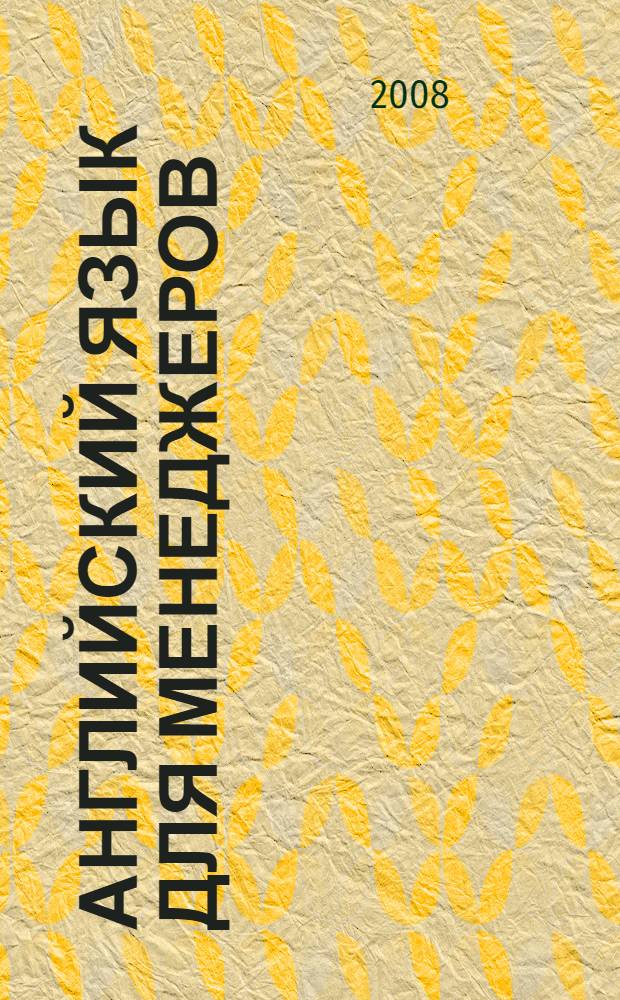 Английский язык для менеджеров : (грамматика, устные темы, тексты для реферирования, тесты) : учебное пособие для подготовки к практическим занятиям студентов 6-го курса направление 080500.68 - Менеджмент