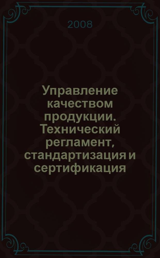 Управление качеством продукции. Технический регламент, стандартизация и сертификация : учебное пособие для студентов высших учебных заведений, обучающихся по направлению подготовки "Технология и конструирование изделий легкой промышленности"