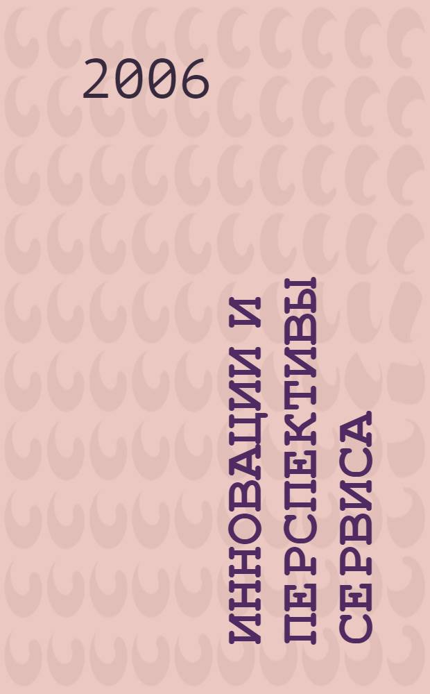 Инновации и перспективы сервиса : сборник научных статей III Международной научно-технической конференции, 20-21 декабря 2006 г