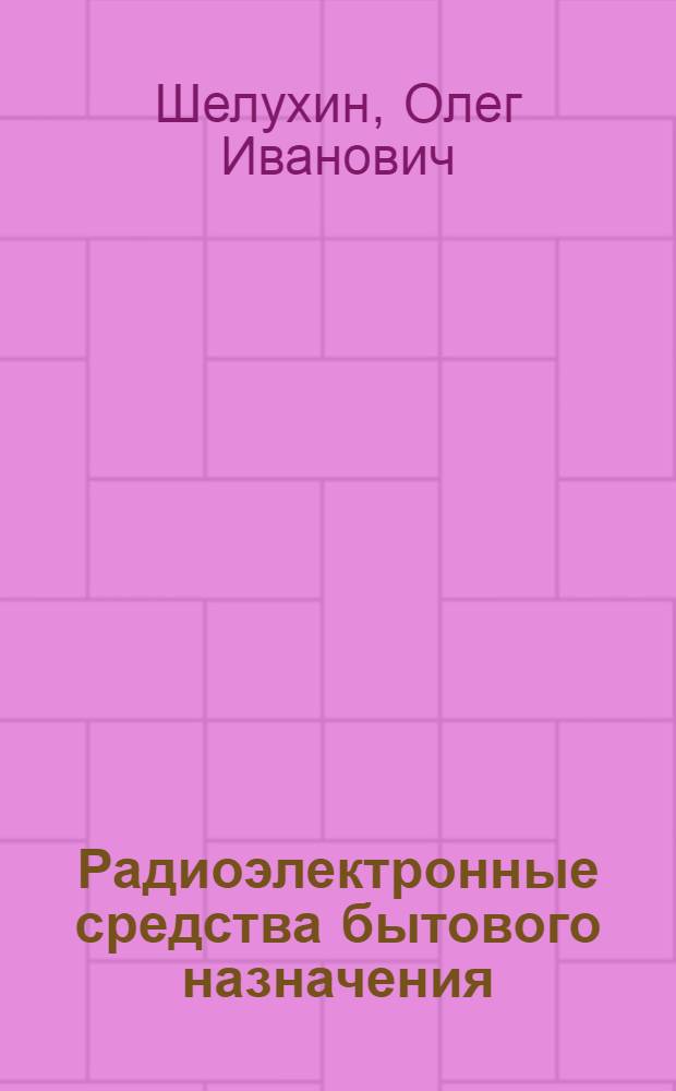 Радиоэлектронные средства бытового назначения : учебник : для студентов высших учебных заведений, обучающихся по специальности "Бытовая радиоэлектронная аппаратура" направления подготовки "Радиотехника"