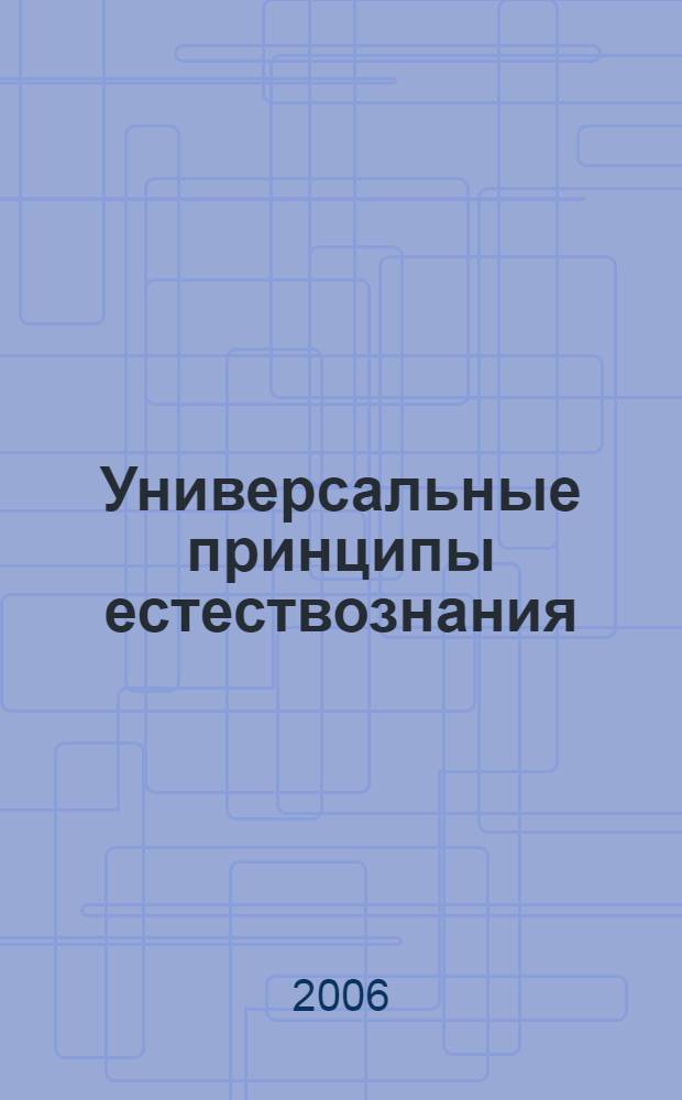 Универсальные принципы естествознания = Universal principles of natural science : (наука в общечеловеческом измерении) : учебное пособие для студентов социо-гуманитарных специальностей по курсу "Концепции современного естествознания"