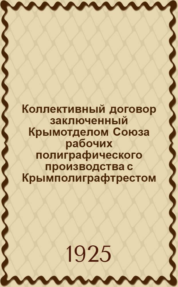 Коллективный договор заключенный Крымотделом Союза рабочих полиграфического производства с Крымполиграфтрестом : срок с 1-го апреля по 1-е октября 1925 года