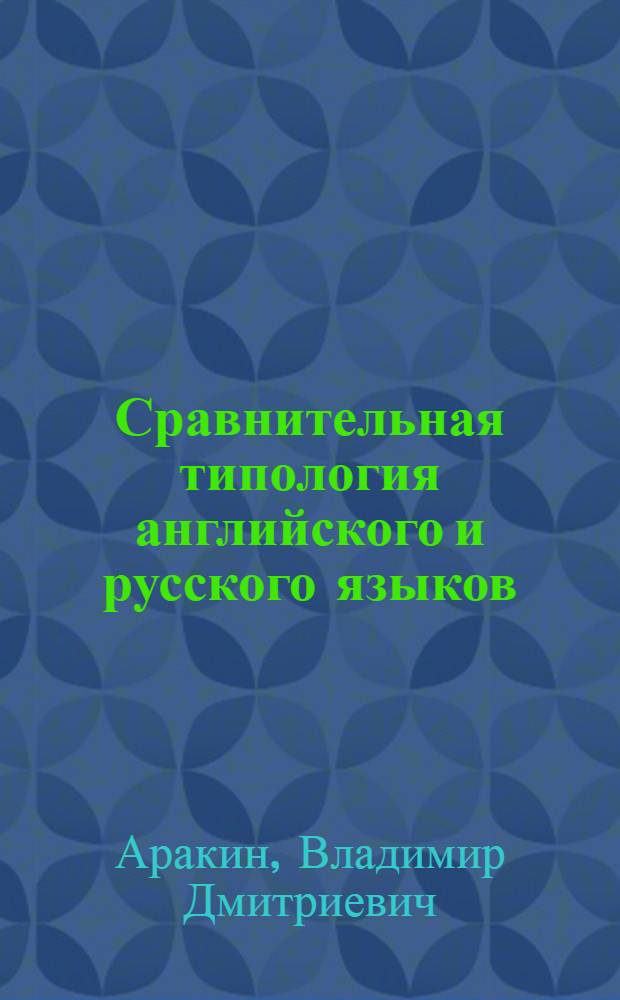 Сравнительная типология английского и русского языков : для педагогических вузов : учебное пособие для студентов высших учебных заведений, обучающихся по специальности 033200 (050303) - иностранный язык