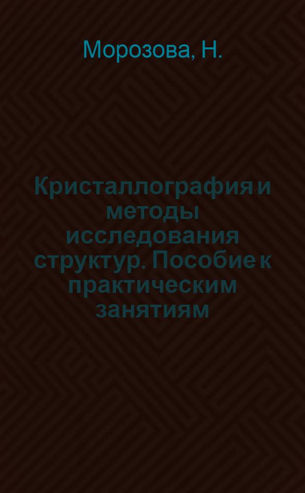 Кристаллография и методы исследования структур. Пособие к практическим занятиям