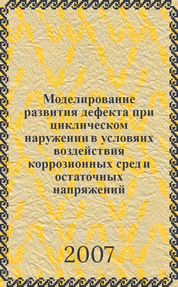 Моделирование развития дефекта при циклическом наружении в условяих воздействия коррозионных сред и остаточных напряжений