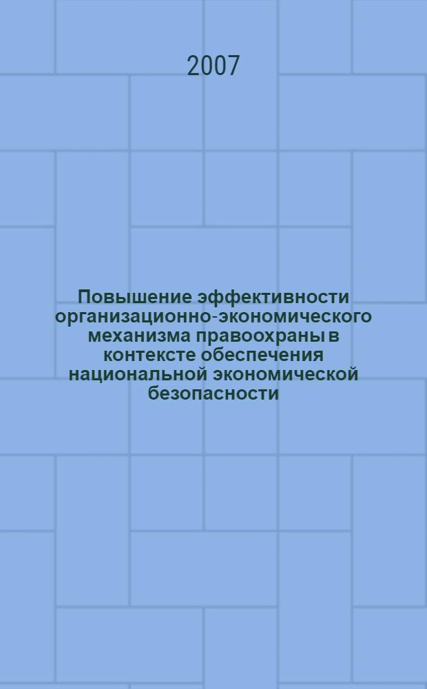 Повышение эффективности организационно-экономического механизма правоохраны в контексте обеспечения национальной экономической безопасности (региональный аспект) : монография