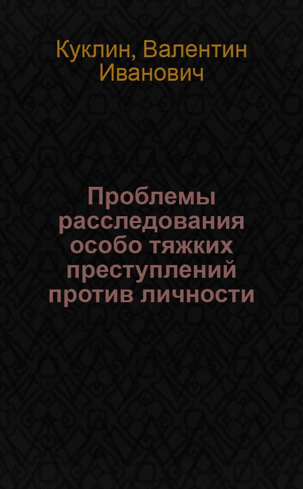 Проблемы расследования особо тяжких преступлений против личности : учебное пособие