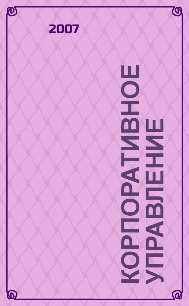 Корпоративное управление : учебное пособие : для студентов, обучающихся по специальности 080507 - "Менеджмент организации"