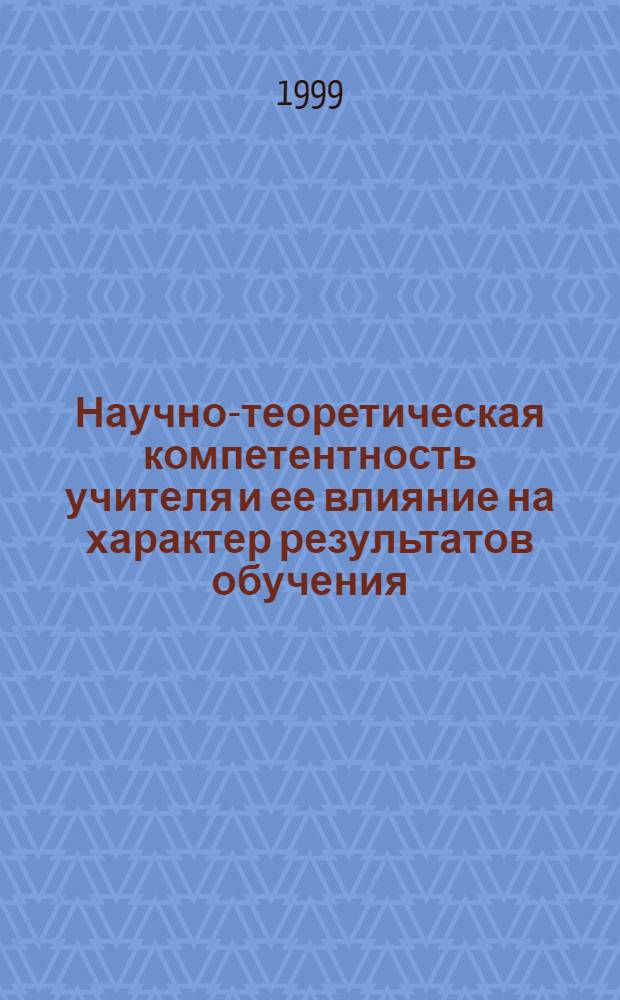 Научно-теоретическая компетентность учителя и ее влияние на характер результатов обучения : автореферат диссертации на соискание ученой степени к.п.н. : специальность 13.00.01