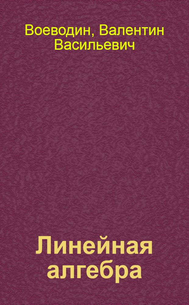 Линейная алгебра : учебное пособие : студентам университетов и технических вузов, обучающихся по специальности "Прикладная математика"