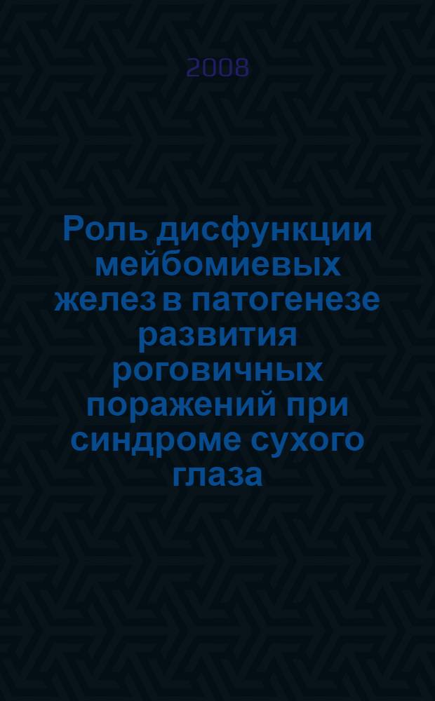 Роль дисфункции мейбомиевых желез в патогенезе развития роговичных поражений при синдроме сухого глаза : автореф. дис. на соиск. учен. степ. канд. мед. наук : специальность 14.00.08 <Глазные болезни>