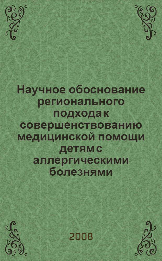 Научное обоснование регионального подхода к совершенствованию медицинской помощи детям с аллергическими болезнями : автореф. дис. на соиск. учен. степ. д-ра мед. наук : специальность 14.00.09 <Педиатрия> : специальность 14.00.33 <Обществ. здоровье и здравоохранение>