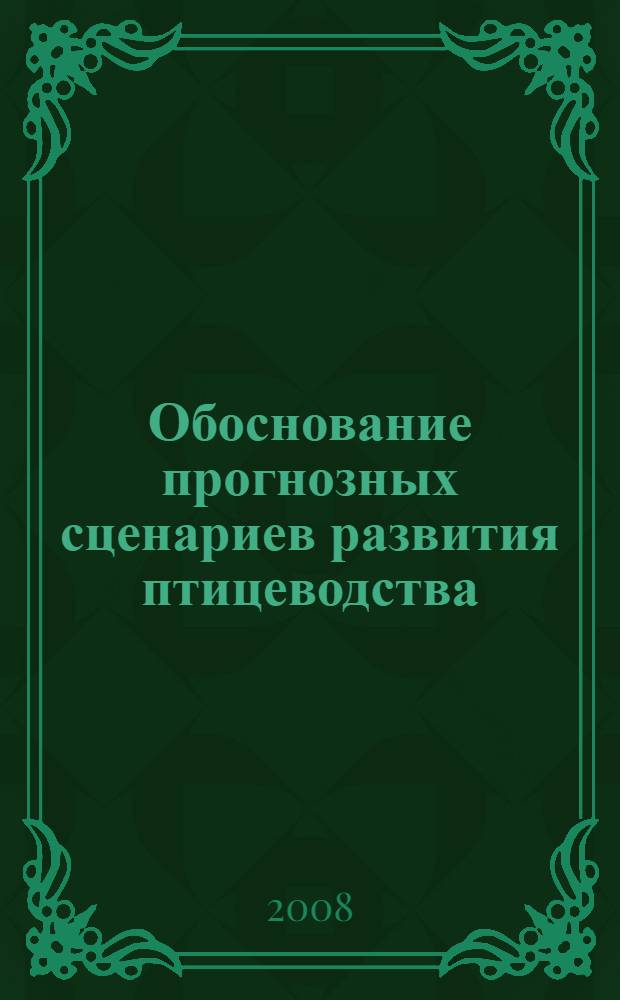 Обоснование прогнозных сценариев развития птицеводства : (теорияы, методология и практика) : автореф. дис. на соиск. учен. степ. д-ра экон. наук : специальность 08.00.05 <Экономика и упр. нар. хоз-вом>