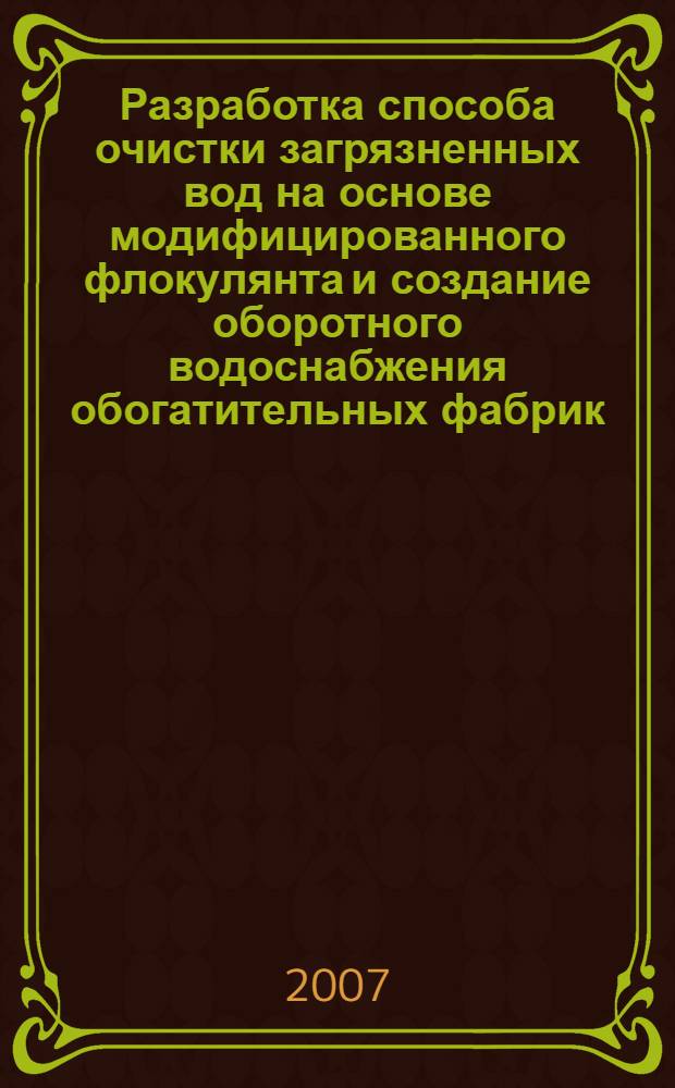 Разработка способа очистки загрязненных вод на основе модифицированного флокулянта и создание оборотного водоснабжения обогатительных фабрик : автореф. дис. на соиск. учен. степ. канд. техн. наук : специальность 25.00.36 <Геоэкология>