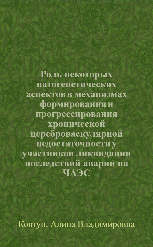 Роль некоторых патогенетических аспектов в механизмах формирования и прогрессирования хронической цереброваскулярной недостаточности у участников ликвидации последствий аварии на ЧАЭС : автореферат диссертации на соискание ученой степени к.м.н. : специальность 14.00.13