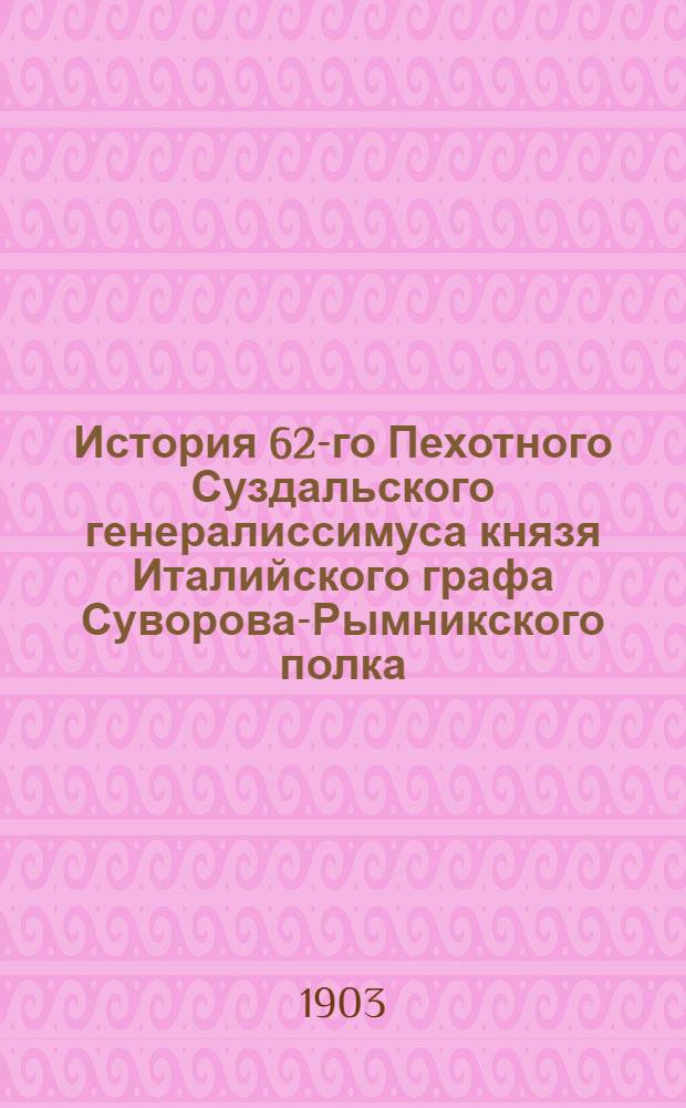 История 62-го Пехотного Суздальского генералиссимуса князя Италийского графа Суворова-Рымникского полка. [Т. 4 : История Суздальского (1819-1831) и Вятского (1815-1833) пехотных полков]