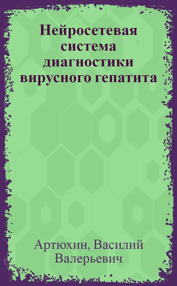 Нейросетевая система диагностики вирусного гепатита : автореф. дис. на соиск. учен. степ. канд. техн. наук : специальность 05.13.11 <Мат. и програм. обеспечение вычисл. машин, комплексов и компьютер. сетей> : специальность 05.11.17 <Приборы,системы и изделия мед.назначения>