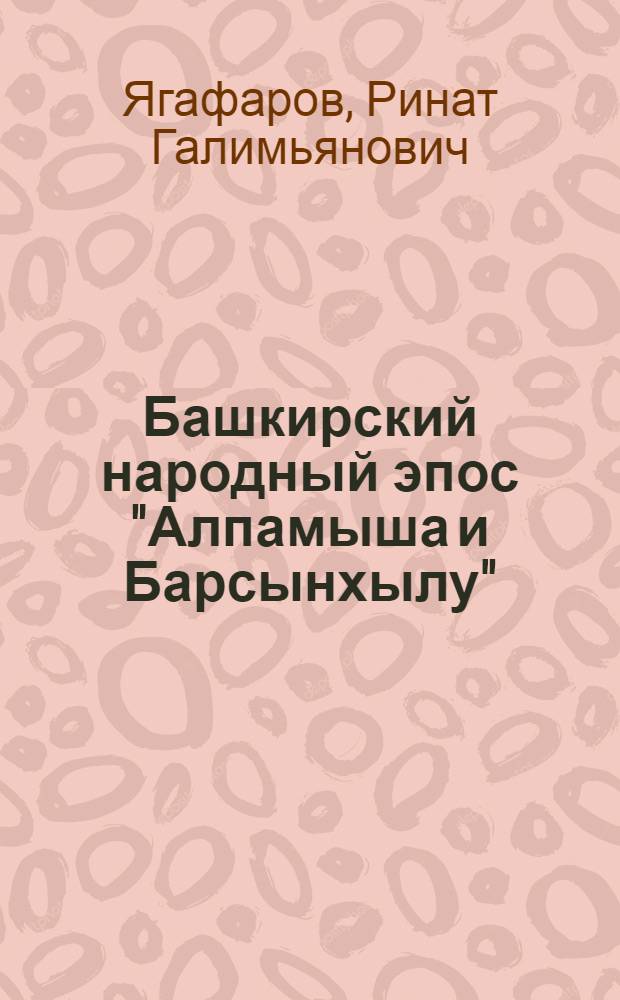 Башкирский народный эпос "Алпамыша и Барсынхылу": генезис, специфика, поэтика : автореф. дис. на соиск. учен. степ. канд. филол. наук : специальность 10.01.19 <Фольклористика>