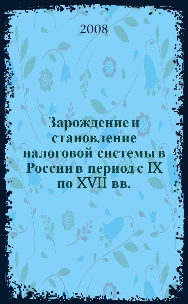 Зарождение и становление налоговой системы в России в период с IX по XVII вв. : (историко-правовой аспект) : автореф. дис. на соиск. учен. степ. канд. юрид. наук : специальность 12.00.01 <Теория и история права и государства; история правовых учений>