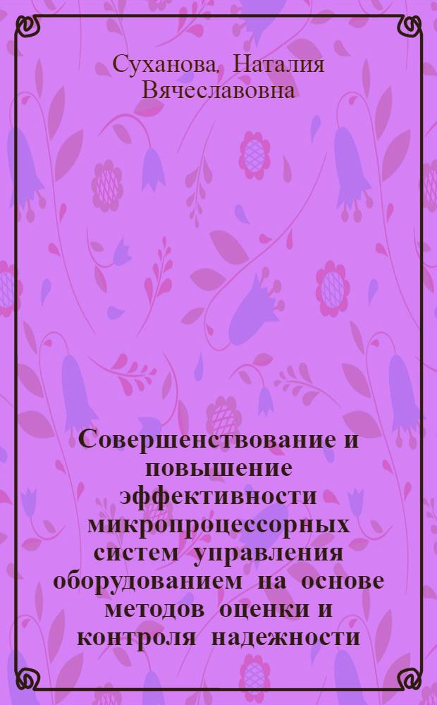 Совершенствование и повышение эффективности микропроцессорных систем управления оборудованием на основе методов оценки и контроля надежности : автореф. дис. на соиск. учен. степ. канд. техн. наук : специальность 05.13.06 <Автоматизация и упр. технол. процессами и пр-вами>
