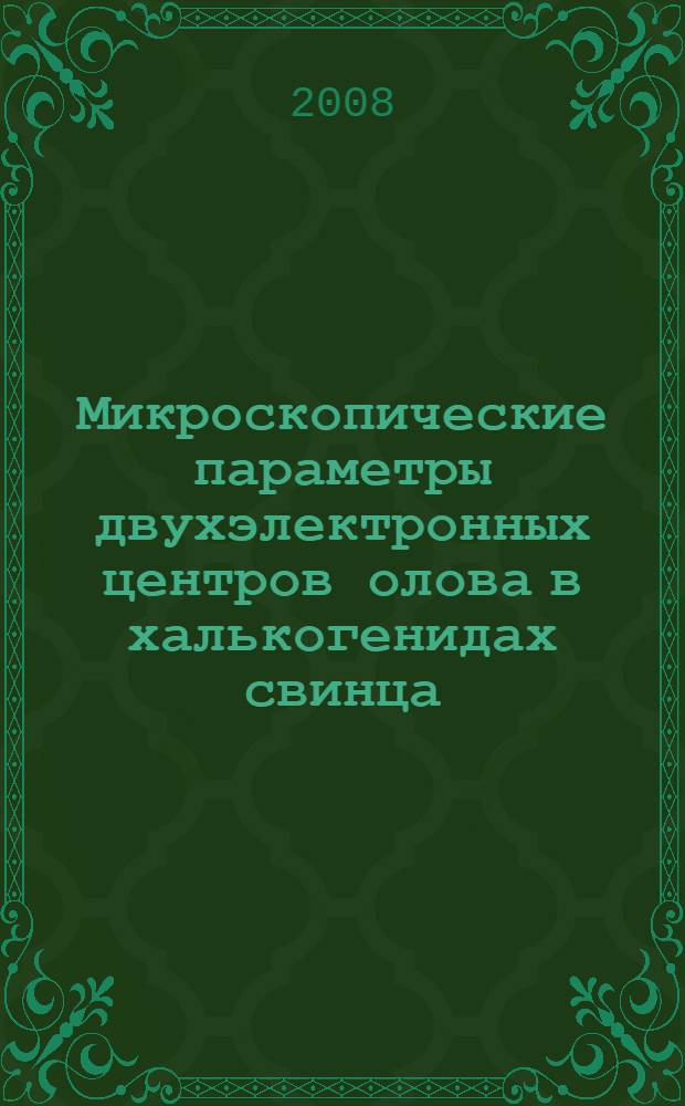 Микроскопические параметры двухэлектронных центров олова в халькогенидах свинца : автореф. дис. на соиск. учен. степ. канд. физ.-мат. наук : специальность 01.04.07 <Физика конденсир. состояния>