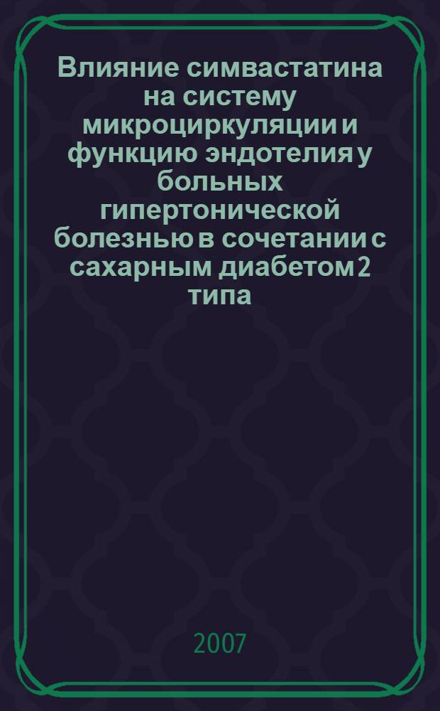 Влияние симвастатина на систему микроциркуляции и функцию эндотелия у больных гипертонической болезнью в сочетании с сахарным диабетом 2 типа : автореф. дис. на соиск. учен. степ. канд. мед. наук : специальность 14.00.05 <Внутрен. болезни>