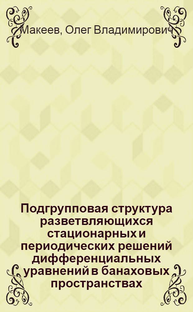 Подгрупповая структура разветвляющихся стационарных и периодических решений дифференциальных уравнений в банаховых пространствах : автореф. дис. на соиск. учен. степ. канд. физ.-мат. наук : специальность 01.01.02 <Дифференц. уравнения>