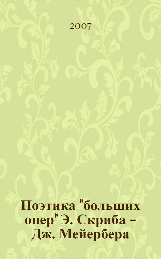 Поэтика "больших опер" Э. Скриба - Дж. Мейербера : автореф. дис. на соиск. учен. степ. канд. искусствоведения : специальность 17.00.02 <Музык. искусство>