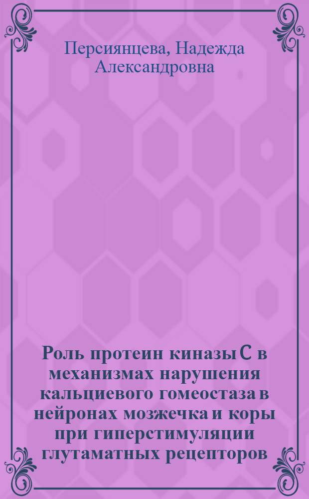 Роль протеин киназы C в механизмах нарушения кальциевого гомеостаза в нейронах мозжечка и коры при гиперстимуляции глутаматных рецепторов : автореф. дис. на соиск. учен. степ. канд. биол. наук : специальность 03.00.13 <Физиология>