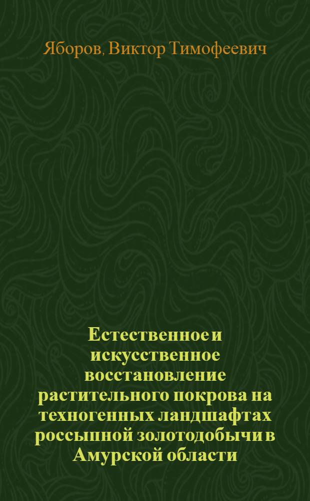 Естественное и искусственное восстановление растительного покрова на техногенных ландшафтах россыпной золотодобычи в Амурской области : автореф. дис. на соиск. учен. степ. канд. биол. наук : специальность 03.00.16 <Экология>