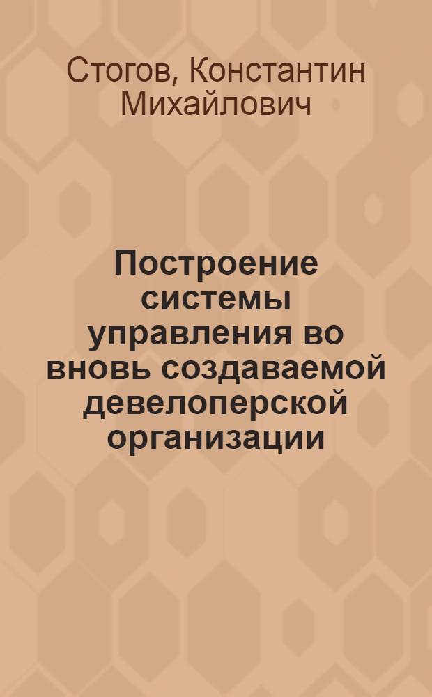 Построение системы управления во вновь создаваемой девелоперской организации : автореф. дис. на соиск. учен. степ. канд. экон. наук : специальность 08.00.05 <Экономика и упр. нар. хоз-вом>