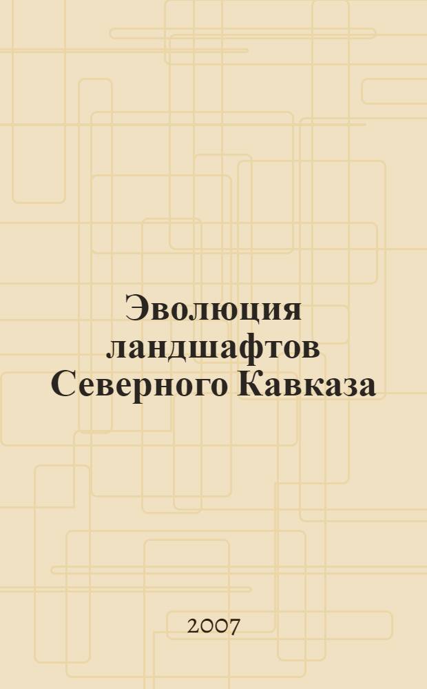 Эволюция ландшафтов Северного Кавказа : автореф. дис. на соиск. учен. степ. д-ра геогр. наук : специальность 25.00.23 <Физ. география и биогеография, география почв и геохимия ландшафтов>