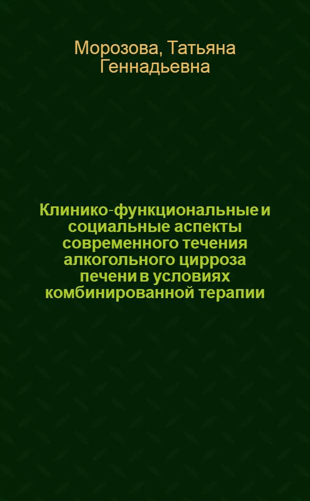 Клинико-функциональные и социальные аспекты современного течения алкогольного цирроза печени в условиях комбинированной терапии : автореф. дис. на соиск. учен. степ. канд. мед. наук : специальность 14.00.05 <Внутрен. болезни>