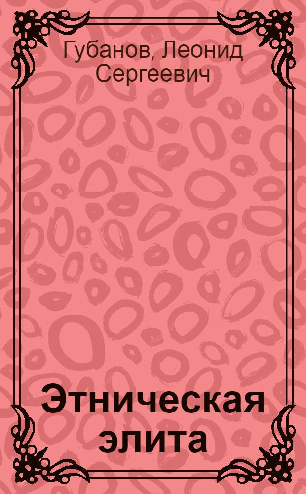 Этническая элита: специфика и особенности функционирования в условиях трансформации российского общества : (на примере Карачаево-Черкесской республики) : автореф. дис. на соиск. учен. степ. канд. социол. наук : специальность 22.00.04 <Соц. структура, соц. ин-ты и процессы>