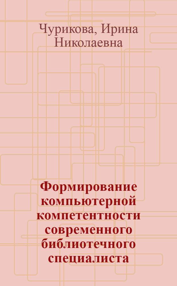Формирование компьютерной компетентности современного библиотечного специалиста : автореф. дис. на соиск. учен. степ. канд. пед. наук : специальность 05.25.03 <Библиотековедение, библиографоведение и книговедение>