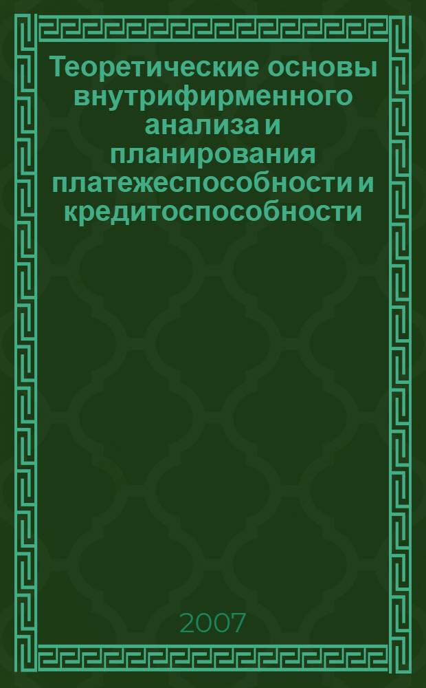 Теоретические основы внутрифирменного анализа и планирования платежеспособности и кредитоспособности : автореф. дис. на соиск. учен. степ. д-ра экон. наук : специальность 08.00.12 <Бухгалт. учет, статистика> : специальность 08.00.05 <Экономика и упр.нар.хоз-вом>