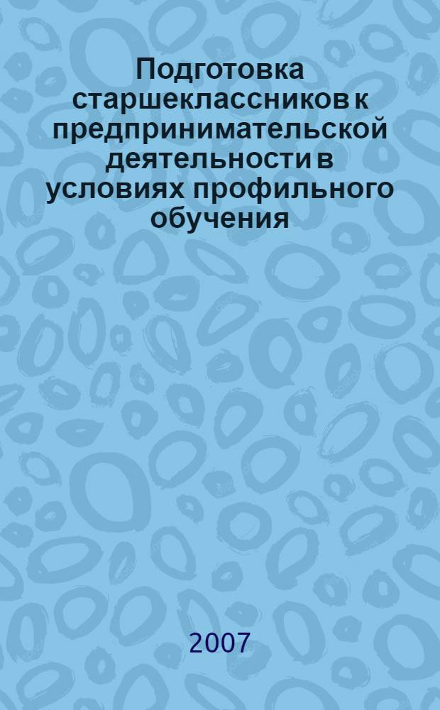 Подготовка старшеклассников к предпринимательской деятельности в условиях профильного обучения : (на примере социально-экономического профиля) : автореф. дис. на соиск. учен. степ. канд. пед. наук : специальность 13.00.01 <Общ. педагогика, история педагогики и образования>